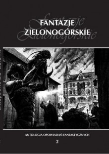 Fantazje Zielonogórskie II. Antologia opowiadań fantastycznych - Maciej Kaźmierczak, Adriana Siess