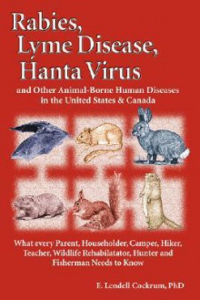 Rabies, Lyme Disease, Hanta Virus, and Other Animal-Borne Human Diseases in the United States and Canada - E. Lendell Cockrum