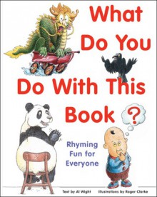 What Do You Do with This Book?: Rhyming Fun for Everyone - Al Wight, Roger Clarke