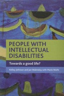 People with Intellectual Disabilities: Towards a Good Life? - Kelley Johnson, Jan Walmsley, Marie Wolfe