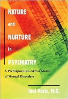 Nature and Nurture in Psychiatry: A Predisposition-Stress Model of Mental Disorders - Joel Paris