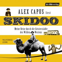 Skidoo: Meine Reise durch die Geisterstädte des Wilden Westens - Alex Capus, Alex Capus, Der Hörverlag