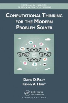 Computational Thinking for the Modern Problem Solver - David D. Riley, Kenny A. Hunt