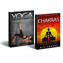 Yoga Chakras Bundle Box Set! - Yoga: Yoga For Beginners, Weight Loss, Stress Relief, Inner Peace! - Chakras: How To Balance Chakras, Activate Healing, ... Yoga For Beginners, Tai Chi, Kundalini) - Mia Conrad