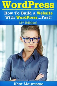 How To Build a Website With WordPress...Fast! (3rd Edition - Read2Learn Guides) - Kent Mauresmo, Anastasiya Petrova