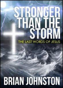 Stronger Than The Storm - The Last Words of Jesus (Search For Truth) - Brian Johnston, Hayes Press