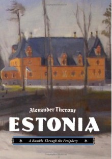 Estonia: A Ramble Through the Periphery - Alexander Theroux