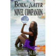 Born of Water Novel Companion - Autumn M. Birt