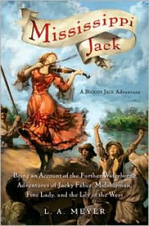 Mississippi Jack: Being an Account of the Further Waterborne Adventures of Jacky Faber, Midshipman, Fine Lady, and the Lily of the West (Bloody Jack Adventure Series #5) - 