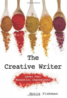 The Creative Writer, Level Two: Essential Ingredients - Boris Fishman