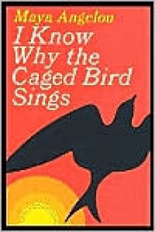 I Know Why the Caged Bird Sings - Maya Angelou