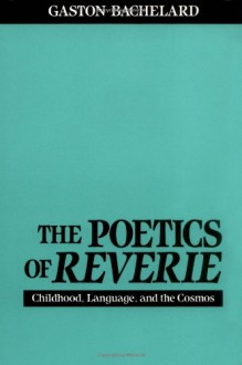 The Poetics of Reverie - Gaston Bachelard, Daniel Russell