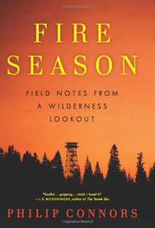 Fire Season: Field Notes from a Wilderness Lookout - Philip Connors