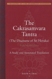 The Cakrasamvara Tantra (The Discourse of Sri Heruka): A Study and Annotated Translation - David B. Gray