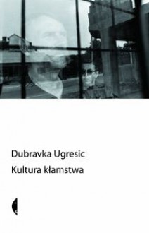 Kultura kłamstwa (eseje antypolityczne) - Dubravka Ugrešić