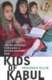 Kids of Kabul: Living Bravely Through a Never-Ending War - Deborah Ellis