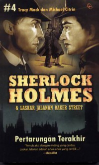 Pertarungan Terakhir (Sherlock Holmes & Laskar Jalanan Baker Street, #4) - Tracy Mack, Michael Citrin, Dina Begum