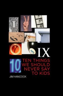 Ten Things We Should Never Say to Kids - Jim Hancock