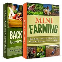 GARDENING FOR BEGINNERS BUNDLE! MINI FARMING + BACKYARD HOMESTEADING: Start Your Own Backyard Farm and Grown Organic Food for Self-Sufficiency (Homesteader, Backyard Gardening Book 1) - Mark O'Connell