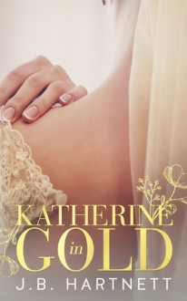 Katherine in Gold - J.B. Hartnett