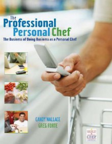 The Professional Personal Chef: The Business of Doing Business as a Personal Chef (Book only) - Candy Wallace, Greg Forte