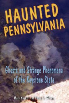 Haunted Pennsylvania: Ghosts and Strange Phenomena of the Keystone State (Haunted Series) - Mark Nesbitt