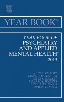 Year Book of Psychiatry and Applied Mental Health 2013, (Year Books) - James Ballinger, Peter F. Buckley, Richard J. Frances, Janice Krupnick, Avram Mack