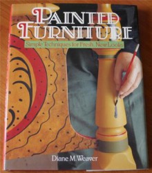 Painted Furniture: Simple Techniques for Fresh, New Looks - Diane M. Weaver