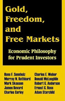 Gold, Freedom, and Free Markets: Economic Philosophy for Prudent Investors - Hans F. Sennholz, Mark Skousen, Murray N. Rothbard