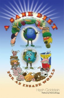 A Sane Diet for An Insane World - Hesh Goldstein, John Robbins, John McDougall, Mike Adams, Vegetarians in Paradise, Betty Martini