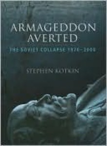 Armageddon Averted: The Soviet Collapse, 1970-2000 - Stephen Kotkin