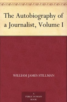 The Autobiography of a Journalist, Volume I - William James Stillman