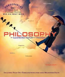 Philosophy: An Illustrated History of Thought (Ponderables 100 Ideas That Changed History Who Did What When) - Tom Jackson