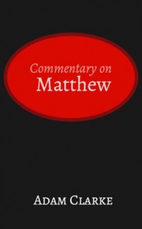 Commentary on Matthew - Adam Clarke