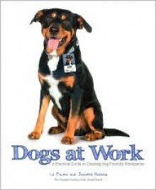 Dogs at Work: A Practical Guide to Creating Dog-Friendly Workplaces - Liz Palika, Jennifer Fearing