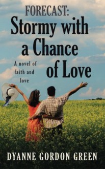 Forecast: Stormy with a Chance of Love: A novel of faith and love (Volume 1) - Dyanne Gordon Green