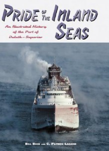 Pride of the Inland Seas: An Illustrated History of the Port of Duluth-Superior - Bill Beck