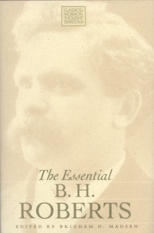 The Essential B. H. Roberts - B.H. Roberts, Brigham D. Madsen