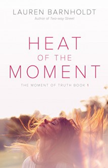 Heat of the Moment (The Moment of Truth) - Lauren Barnholdt