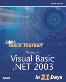 Sams Teach Yourself Microsoft Visual Basic .NET 2003 in 21 Days - Steven Holzner