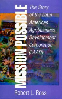 Mission Possible: The Latin American Agribusiness Development Corporation - Robert Ross