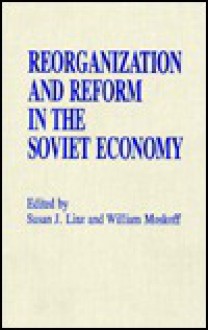 Reorganization and Reform in the Soviet Economy - Susan J. Linz, William Moskoff