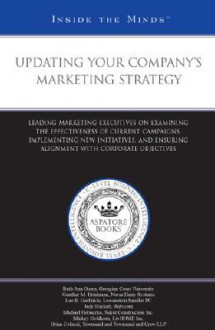 Updating Your Company's Marketing Strategy: Leading Marketing Executives on Examining the Effectiveness of Current Campaigns, Implementing New Initiatives, and Ensuring Alignment with Corporate Objectives - Aspatore Books