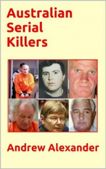 Australian Serial Killers (True Crimes) - Andrew Alexander