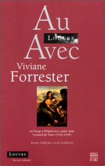 Au Louvre avec Viviane Forrester: La Vierge à l'enfant avec sainte Anne, Léonard de Vinci, 1492-1519 - Viviane Forrester