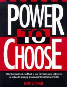 Power to Choose: Twelve Steps to Wholeness - Mike O'Neil