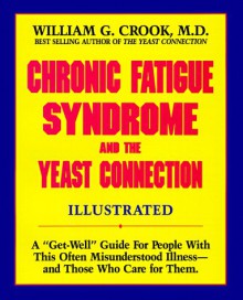 Chronic Fatigue Syndrome and the Yeast Connection: A Get-Well Guide for People with This Often Misunderstood Illness--And Those Who Care for Them - William G. Crook