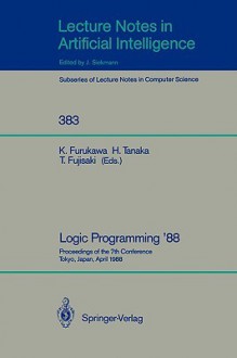 Logic Programming '88: Proceedings of the 7th Conference, Tokyo, Japan, April 11-14, 1988 (Lecture Notes in Computer Science / Lecture Notes in Artificial Intelligence) - Koichi Furukawa, Hozumi Tanaka, Tetsunosuke Fujisaki