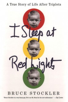 I Sleep at Red Lights: A True Story of Life After Triplets - Bruce Stockler