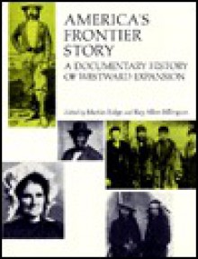 America's Frontier Story: A Documentary History of Westward Expansion - Martin Ridge, Ray Allen Billington